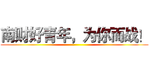 南财好青年，为你而战！ ()
