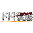 ドドド変態 (こうき)