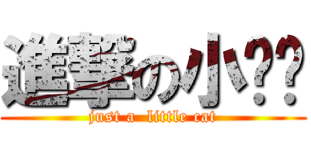 進撃の小貓咪 (just a  little cat)