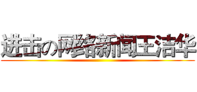 进击の网络新闻王洁华 ()