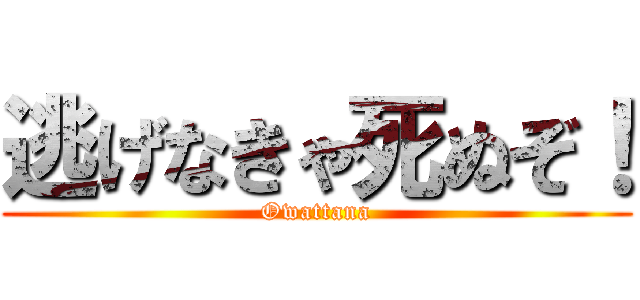 逃げなきゃ死ぬぞ！ (Owattana)