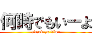 何時でもいーよ (attack on titan)