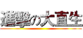 進擊の大直生 ()