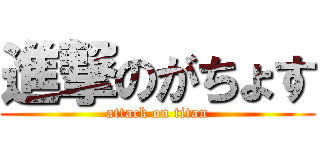 進撃のがちょす (attack on titan)