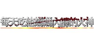 每天吃他媽媽內褲的火神 (attack on titan)