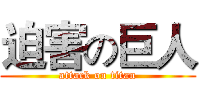 迫害の巨人 (attack on titan)