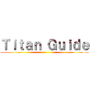 Ｔｉｔａｎ Ｇｕｉｄｅ ()