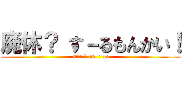 廃休？ す－るもんかい！ (attack on titan)