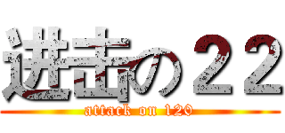 进击の２２ (attack on 120)
