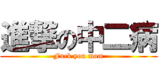 進撃の中二病 (Fuck you mom)