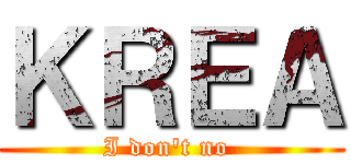 ＫＲＥＡ (I don\'t no )