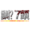 訓啦７頭 (attack on)
