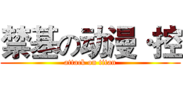 禁基の动漫·控 (attack on titan)