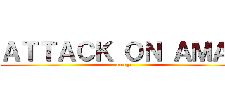 ＡＴＴＡＣＫ ＯＮ ＡＭＡＧ (amags)