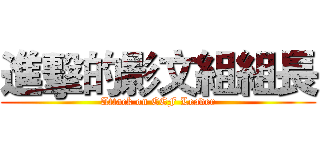進擊的影文組組長 (Attack on CEF Leader)