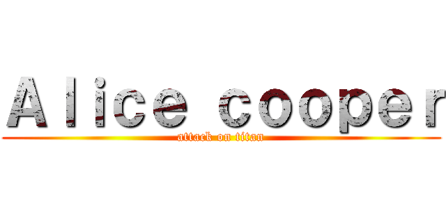 Ａｌｉｃｅ ｃｏｏｐｅｒ (attack on titan)