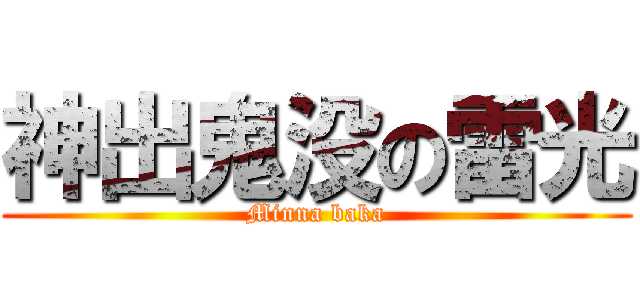 神出鬼没の雷光 (Minna baka)