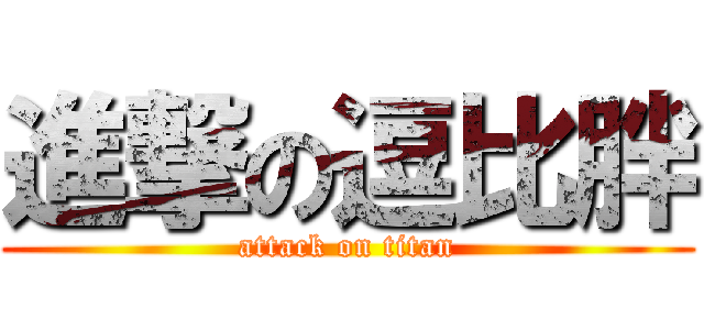 進撃の逗比胖 (attack on titan)