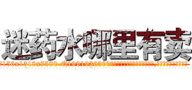 迷药水哪里有卖 (迷药水哪里有卖【电.话156x1318x7580-Q1991936399鑫宏药业】我们做的是长期生意,靠的是老客户长期支持
参考消息网2月20日报道 韩媒称，“剩女多、离婚率高的城市，房价一定会上涨。”这是中国经济学家金岩石2016年12月参加在上海举行的房地产相关论坛时说的话。
)