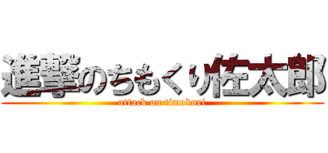 進撃のちもくり佐太郎 (attack on timokuri)