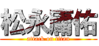 松永庸佑 (attack on titan)