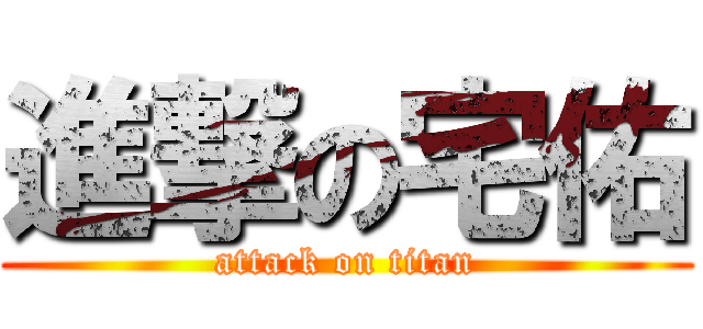 進撃の宅佑 (attack on titan)