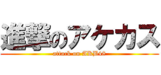 進撃のアケカス (attack on AKB48)