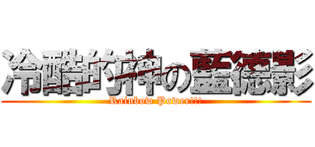 冷酷的神の藍德影 (Rainbow Power!!!)