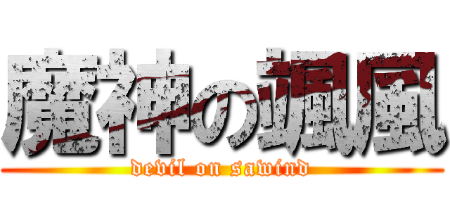 魔神の颯風 (devil on sawind)