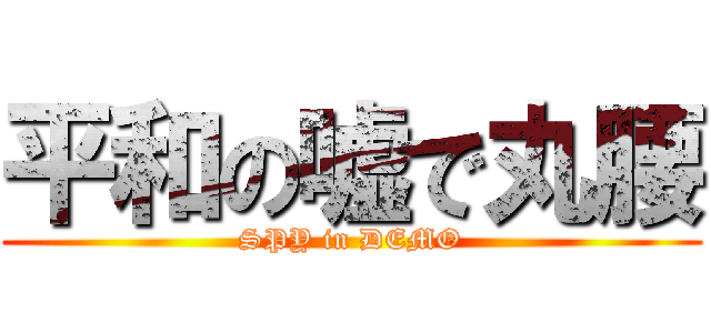 平和の嘘で丸腰 (SPY in DEMO)