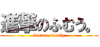 進撃のふむう。 (kosame family)