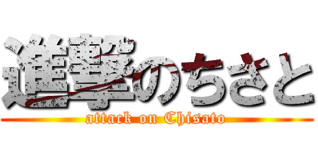 進撃のちさと (attack on Chisato)