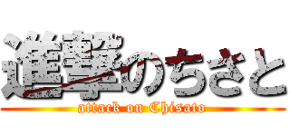 進撃のちさと (attack on Chisato)