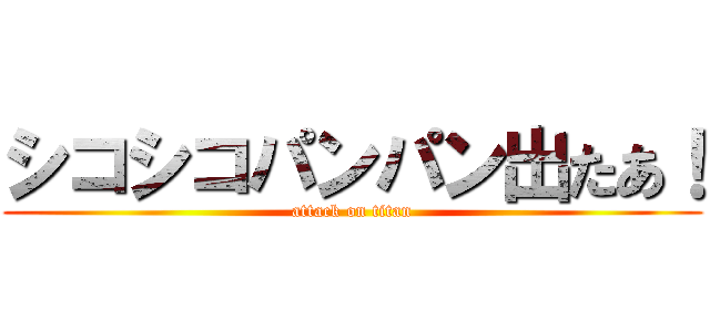 シコシコパンパン出たあ！ (attack on titan)