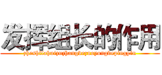 发挥组长的作用 (zheshifahuizuzhangdezuoyongdepingyin)