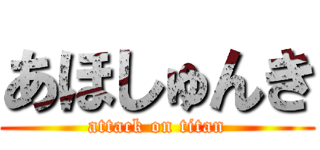 あほしゅんき (attack on titan)