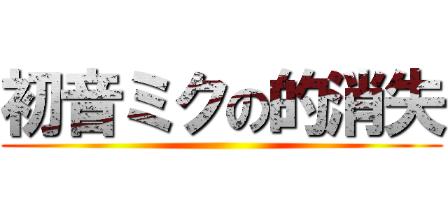 初音ミクの的消失 ()