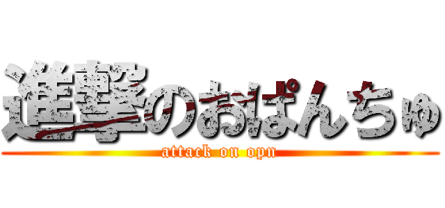 進撃のおぱんちゅ (attack on opn)
