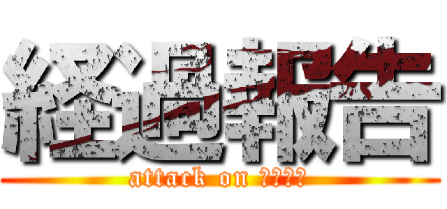 経過報告 (attack on ふろすと)