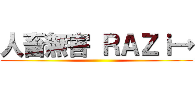 人畜無害 ＲＡＺｉ→ ()