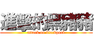 進擊的黑豬豬 (attack on blackpork)