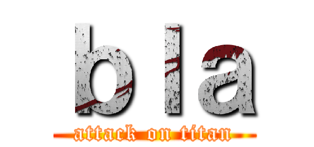 ｂｌａ (attack on titan)