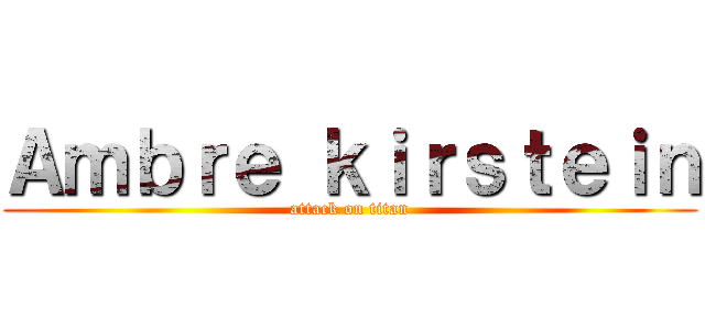 Ａｍｂｒｅ ｋｉｒｓｔｅｉｎ (attack on titan)