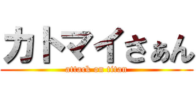 カトマイさぁん (attack on titan)