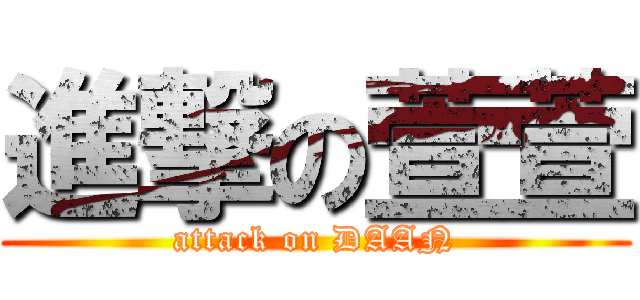 進撃の萱萱 (attack on DAAN)