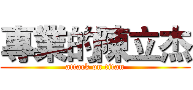專業的陳立杰 (attack on titan)