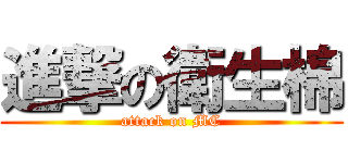 進撃の衛生棉 (attack on MC)