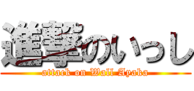 進撃のいっし (attack on Wall Ayaka)