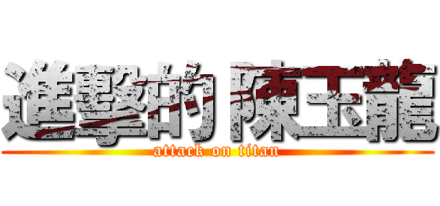 進擊的 陳玉龍 (attack on titan)