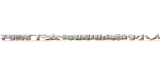 再講下去每個地域的小人都要各派代表出席開會討論派人追殺了 哈哈哈 (又正派又強大的存在 兮兮兮哈哈哈)